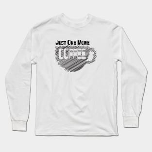 Just One More Coffee Long Sleeve T-Shirt